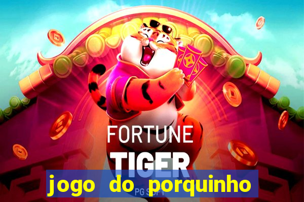 jogo do porquinho que ganha dinheiro